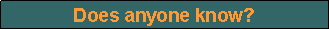 Text Box: Does anyone know?